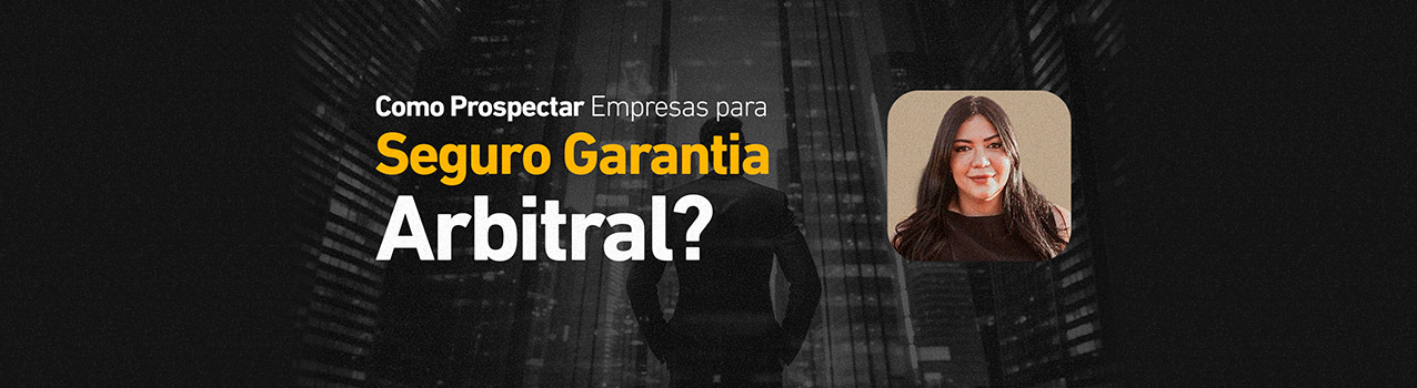 Como Prospectar Empresas para Seguro Garantia Arbitral?