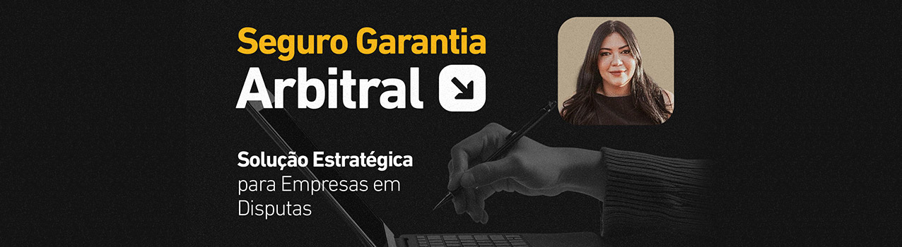 Seguro Garantia Arbitral: solução estratégica para empresas em disputas
