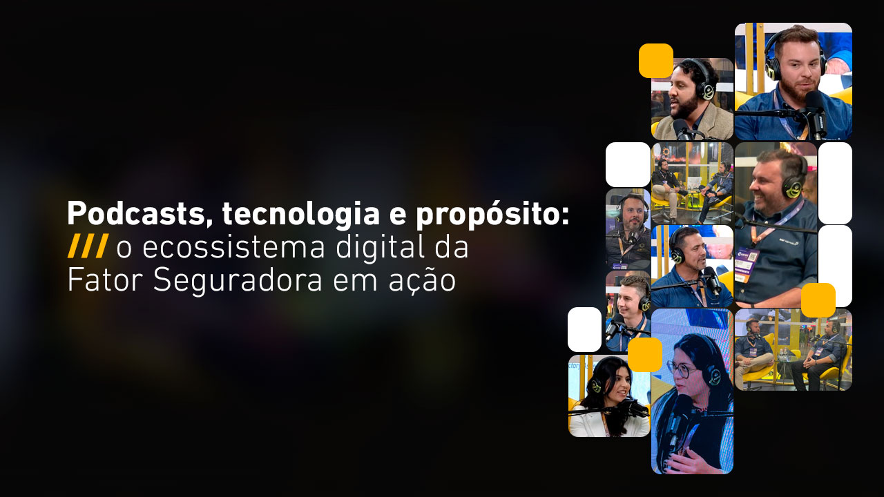 Podcasts, tecnologia e propósito: o ecossistema digital da Fator Seguradora em ação